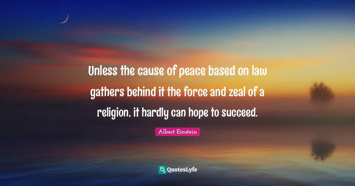 Unless the cause of peace based on law gathers behind it the force and zeal of a religion, it hardly can hope to succeed.