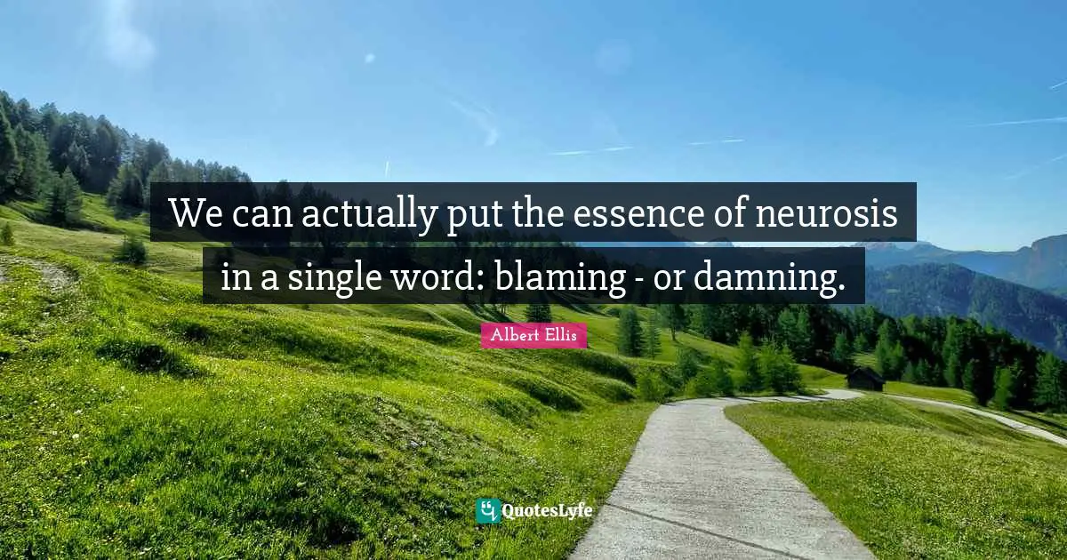 Neurosis Quotes: "We can actually put the essence of neurosis in a single word: blaming - or damning."