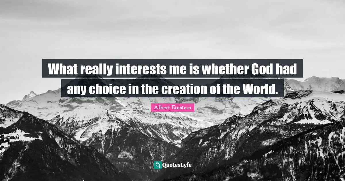 What really interests me is whether God had any choice in the creation of the World.