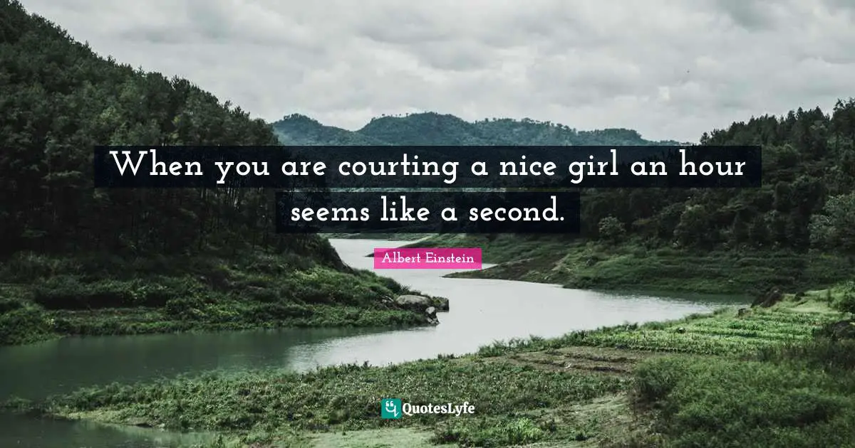 When you are courting a nice girl an hour seems like a second.