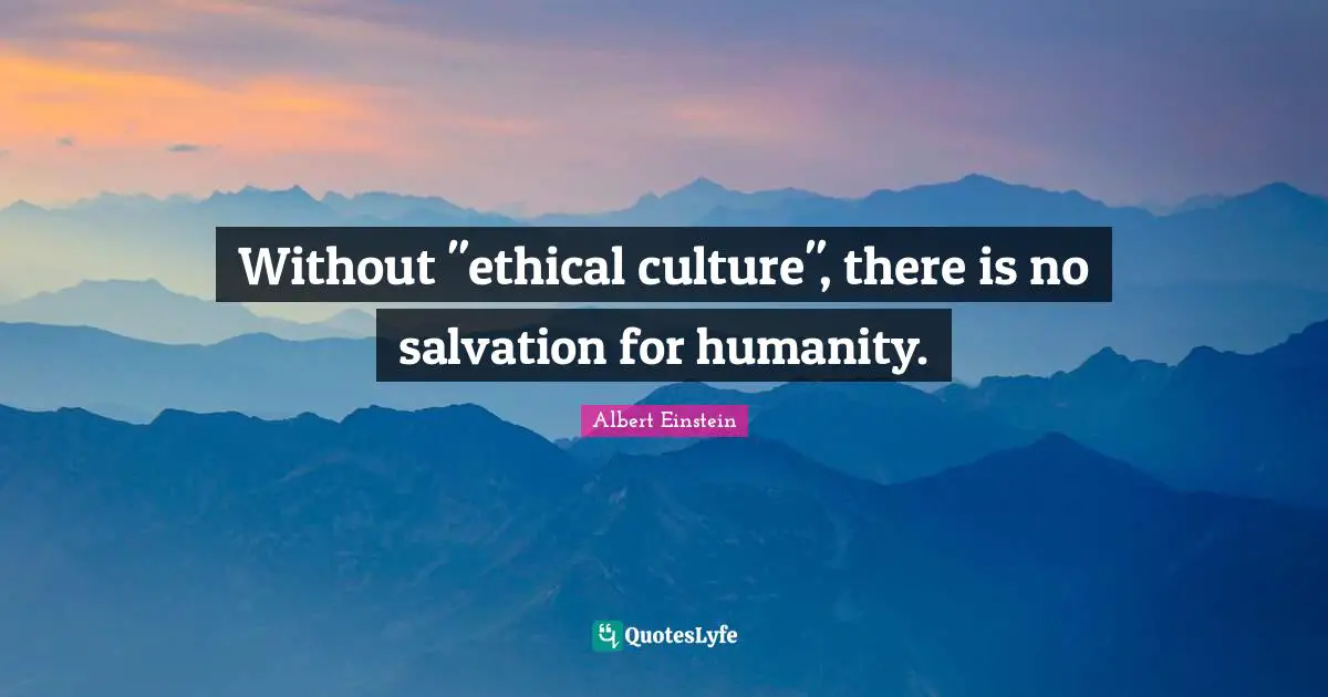 Without "ethical culture", there is no salvation for humanity.