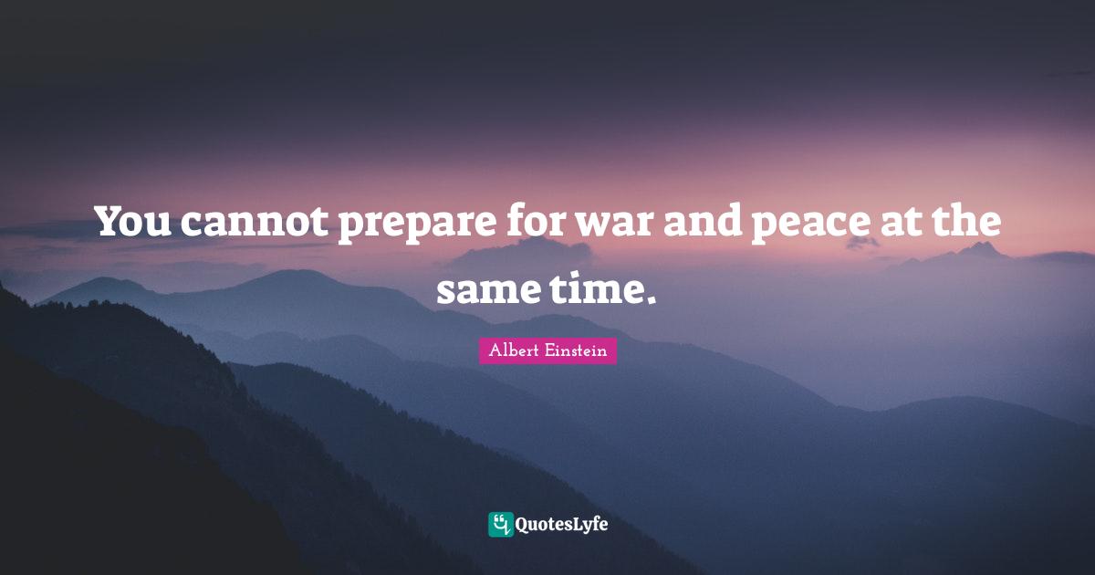 You cannot prepare for war and peace at the same time.