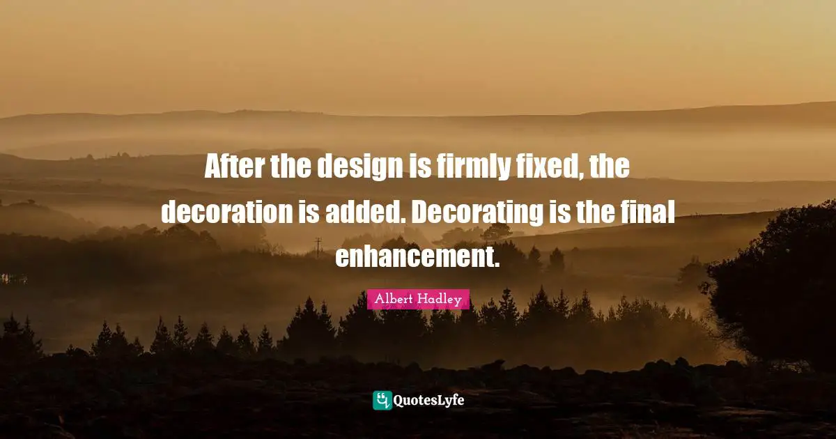 After the design is firmly fixed, the decoration is added. Decorating is the final enhancement.