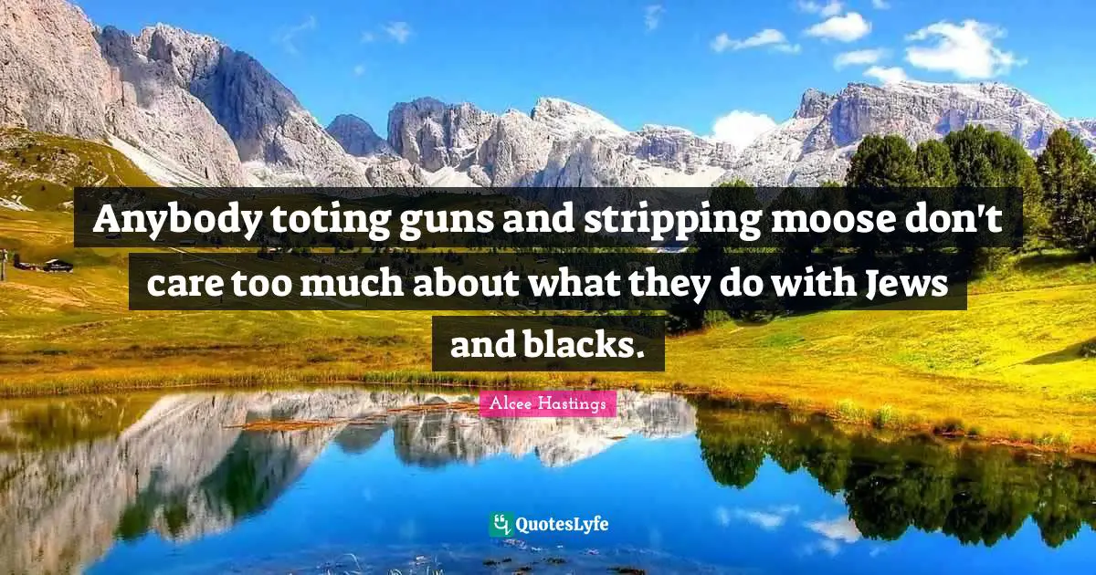 Stripping Quotes: "Anybody toting guns and stripping moose don't care too much about what they do with Jews and blacks."