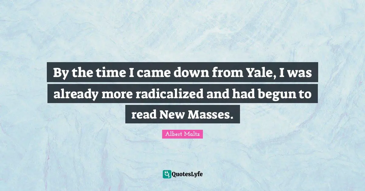 By the time I came down from Yale, I was already more radicalized and had begun to read New Masses.