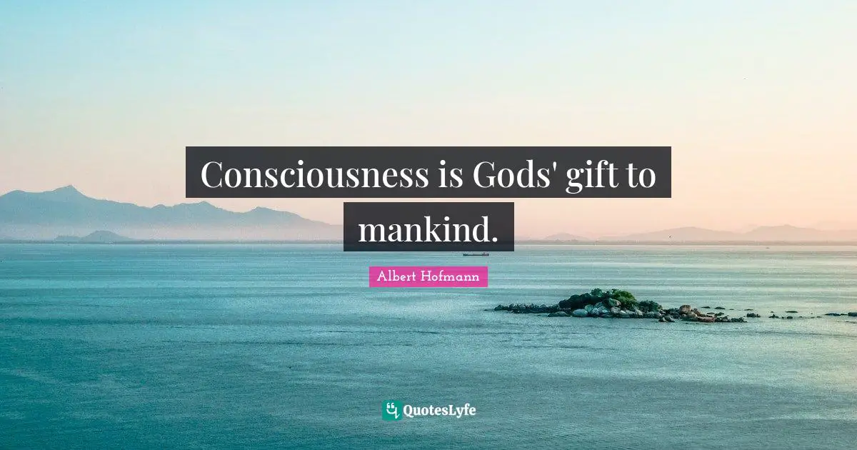 Mankind Quotes: "Consciousness is Gods' gift to mankind."