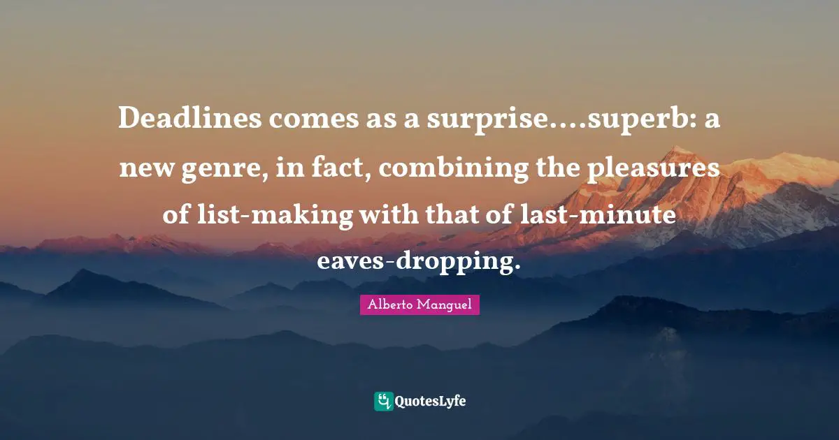 Combining Quotes: "Deadlines comes as a surprise....superb: a new genre, in fact, combining the pleasures of list-making with that of last-minute eaves-dropping."