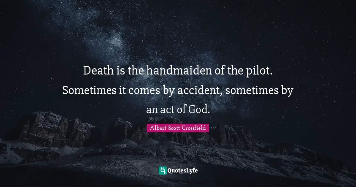 Death is the handmaiden of the pilot. Sometimes it comes by accident ...