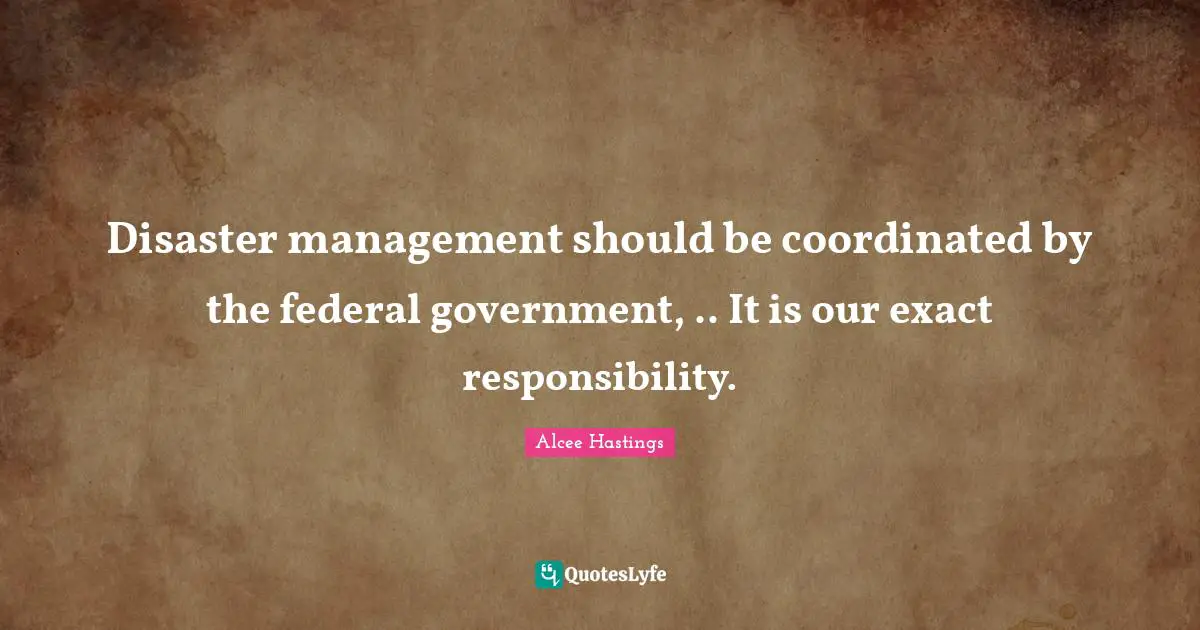 Disaster management should be coordinated by the federal government, .. It is our exact responsibility.