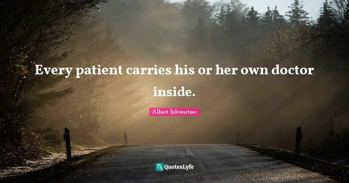 Every patient carries his or her own doctor inside.