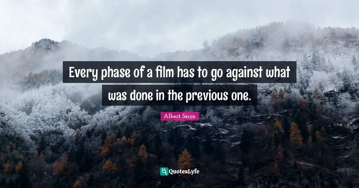 Every phase of a film has to go against what was done in the previous one.