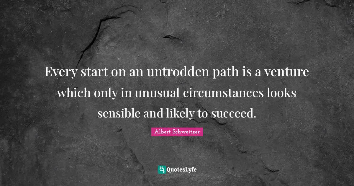 Every start on an untrodden path is a venture which only in unusual circumstances looks sensible and likely to succeed.