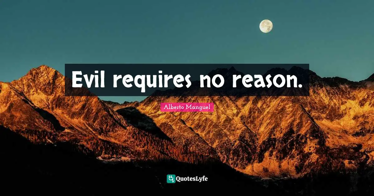 Evil requires no reason.