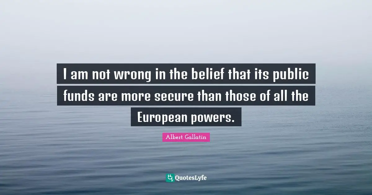 I am not wrong in the belief that its public funds are more secure than those of all the European powers.
