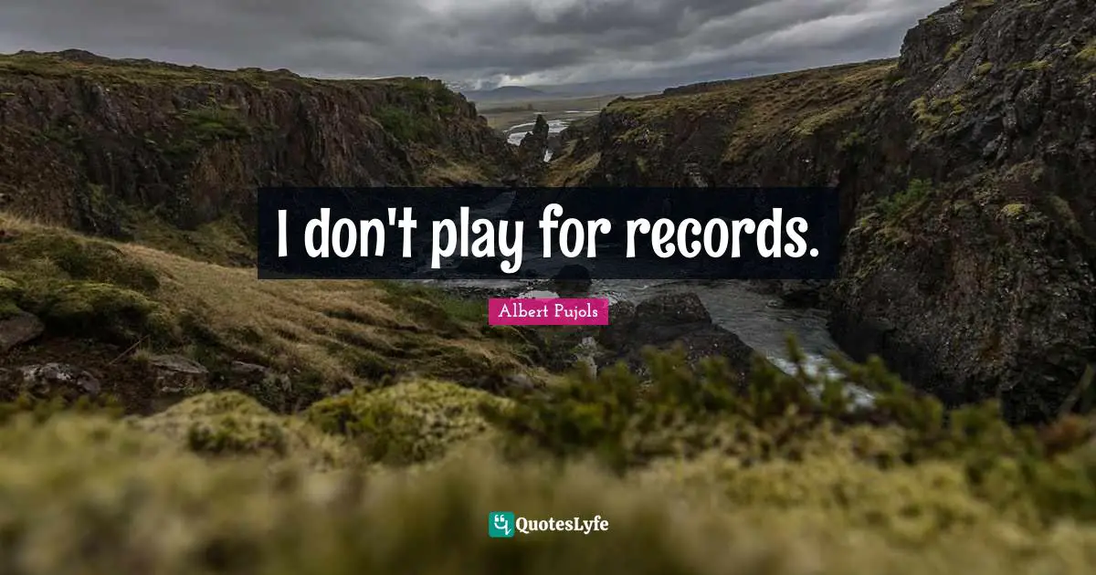 I don't play for records.