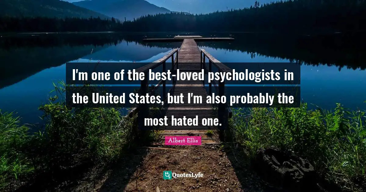 I'm one of the best-loved psychologists in the United States, but I'm also probably the most hated one.