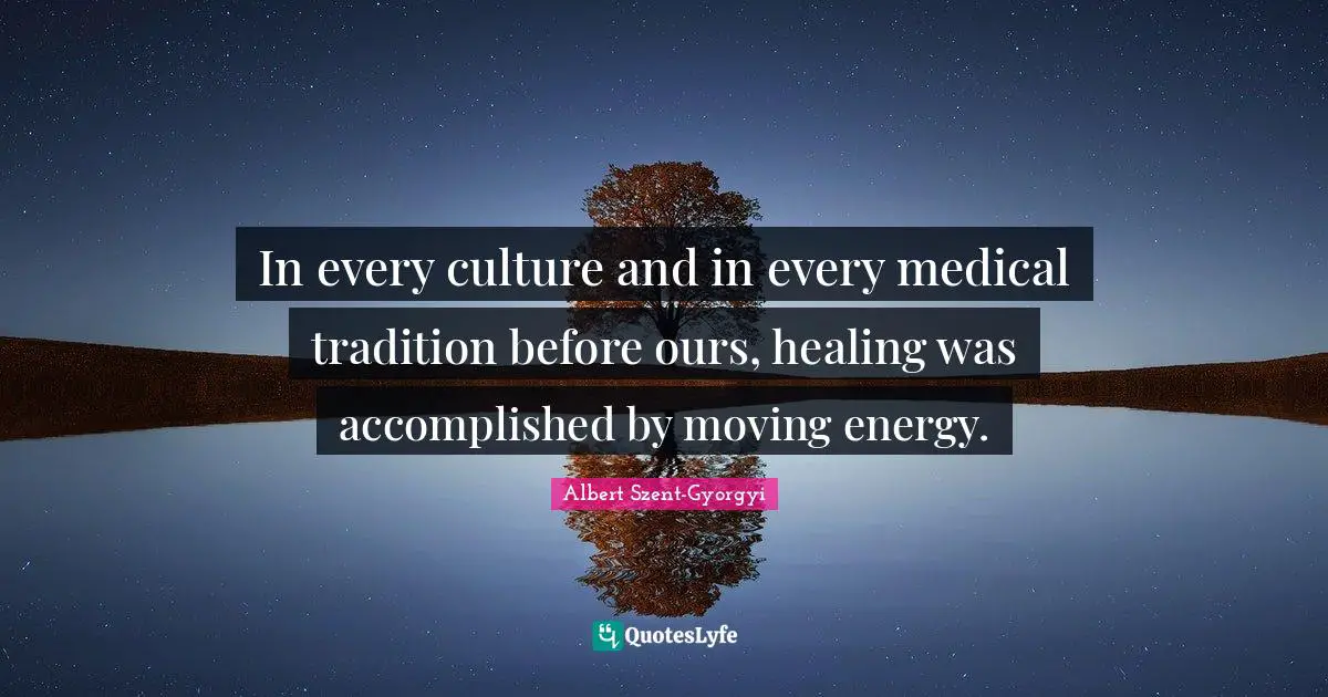 Medical Quotes: "In every culture and in every medical tradition before ours, healing was accomplished by moving energy."
