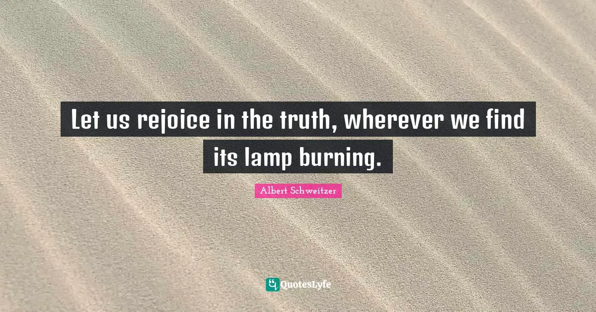 Lamps Quotes: "Let us rejoice in the truth, wherever we find its lamp burning."
