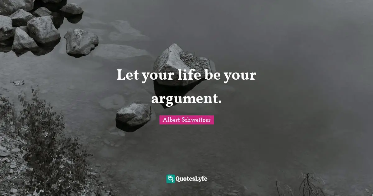 Let your life be your argument.