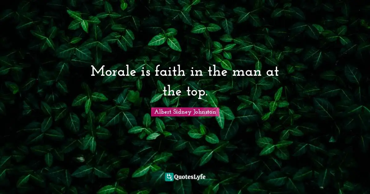 Morale is faith in the man at the top.