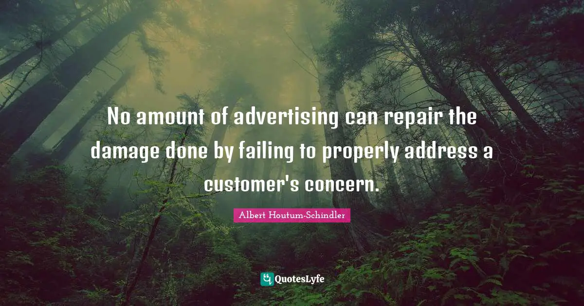 No amount of advertising can repair the damage done by failing to properly address a customer's concern.