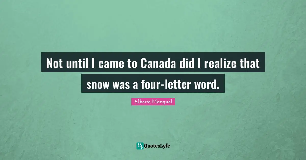 Not until I came to Canada did I realize that snow was a four-letter word.