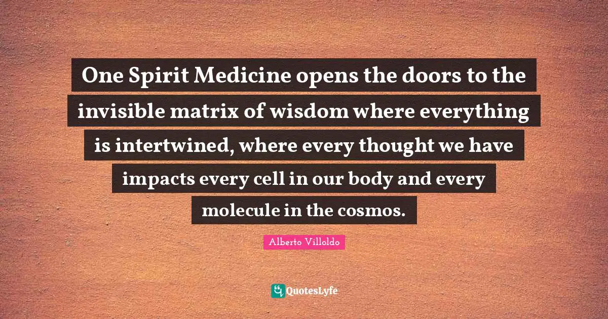One Spirit Medicine opens the doors to the invisible matrix of wisdom where everything is intertwined, where every thought we have impacts every cell in our body and every molecule in the cosmos.