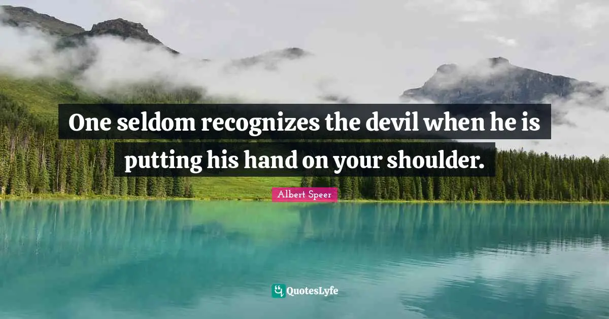 Shoulders Quotes: "One seldom recognizes the devil when he is putting his hand on your shoulder."