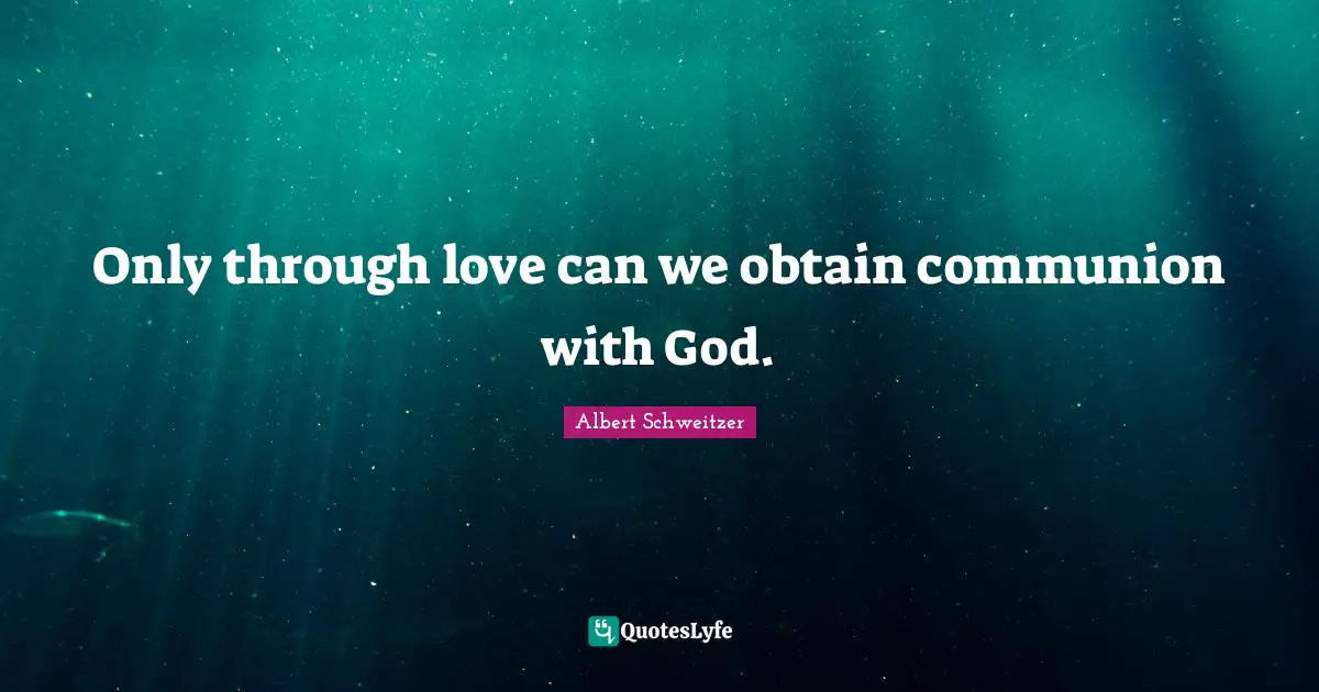 Only through love can we obtain communion with God.