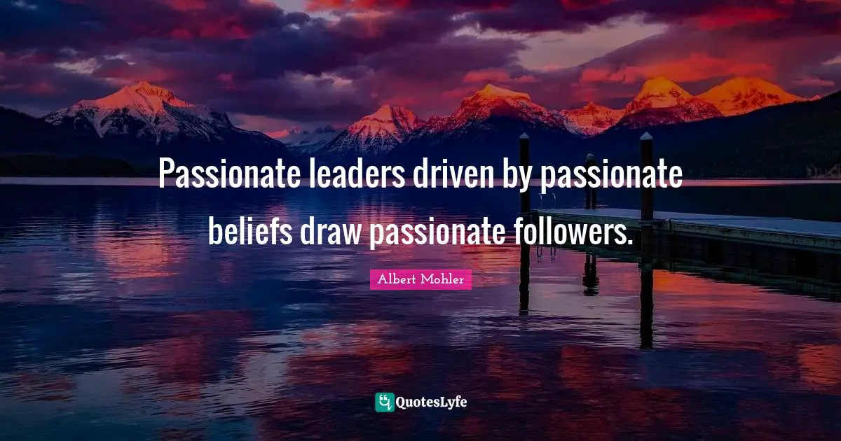 Followers Quotes: "Passionate leaders driven by passionate beliefs draw passionate followers."