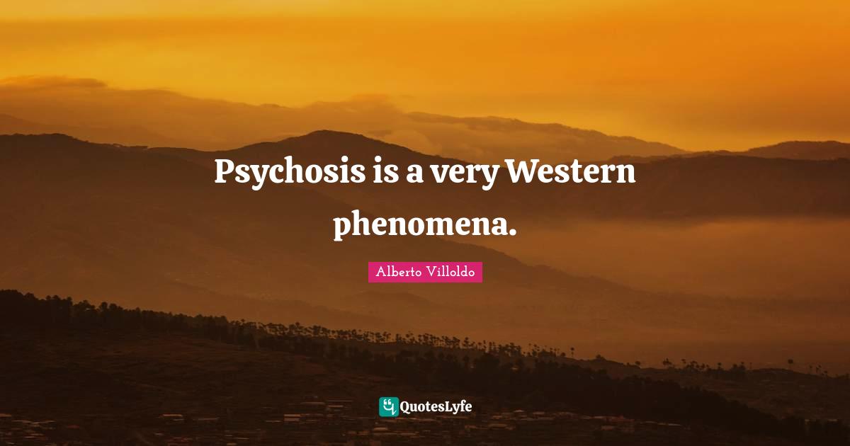 Psychosis is a very Western phenomena.
