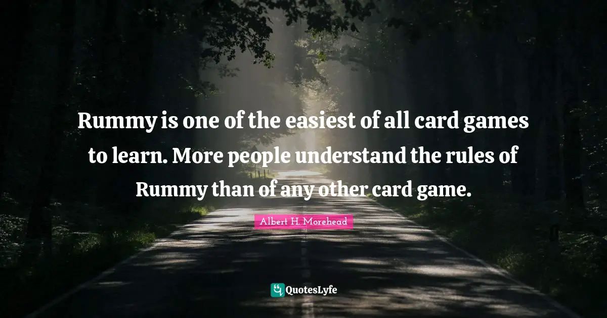 Rummy is one of the easiest of all card games to learn. More people understand the rules of Rummy than of any other card game.
