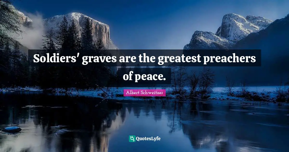 Soldiers' graves are the greatest preachers of peace.