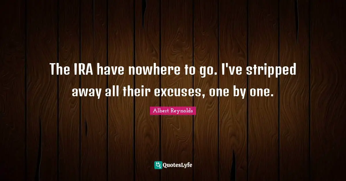 The IRA have nowhere to go. I've stripped away all their excuses, one by one.
