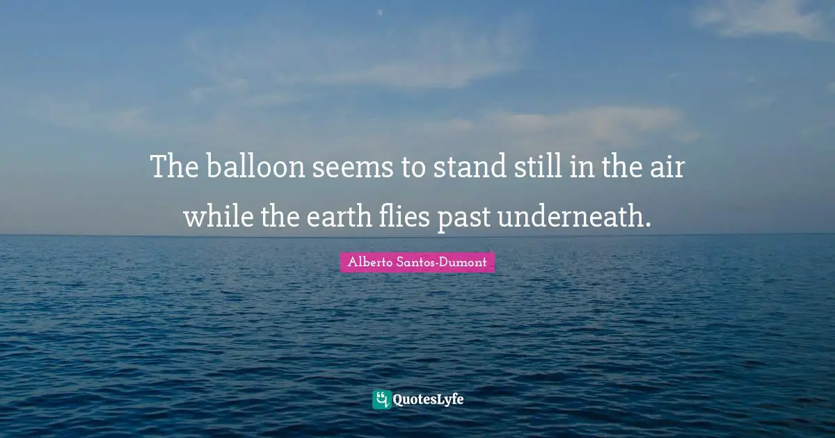 The balloon seems to stand still in the air while the earth flies past underneath.
