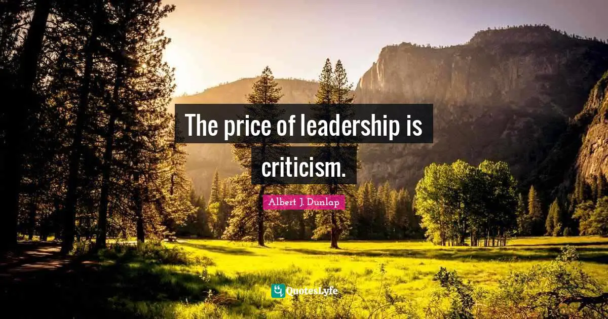 The price of leadership is criticism.