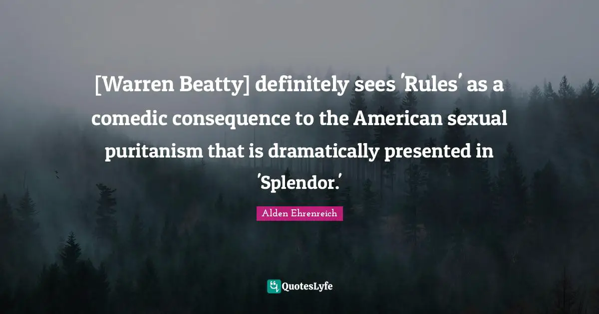 [Warren Beatty] definitely sees 'Rules' as a comedic consequence to the American sexual puritanism that is dramatically presented in 'Splendor.'