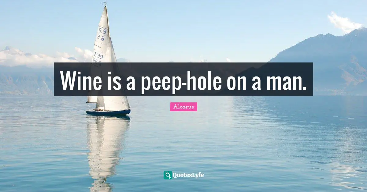 Wine is a peep-hole on a man.