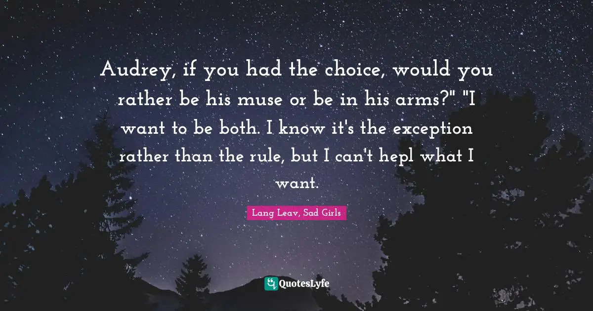 Audrey, if you had the choice, would you rather be his muse or be in his arms?" "I want to be both. I know it's the exception rather than the rule, but I can't hepl what I want.