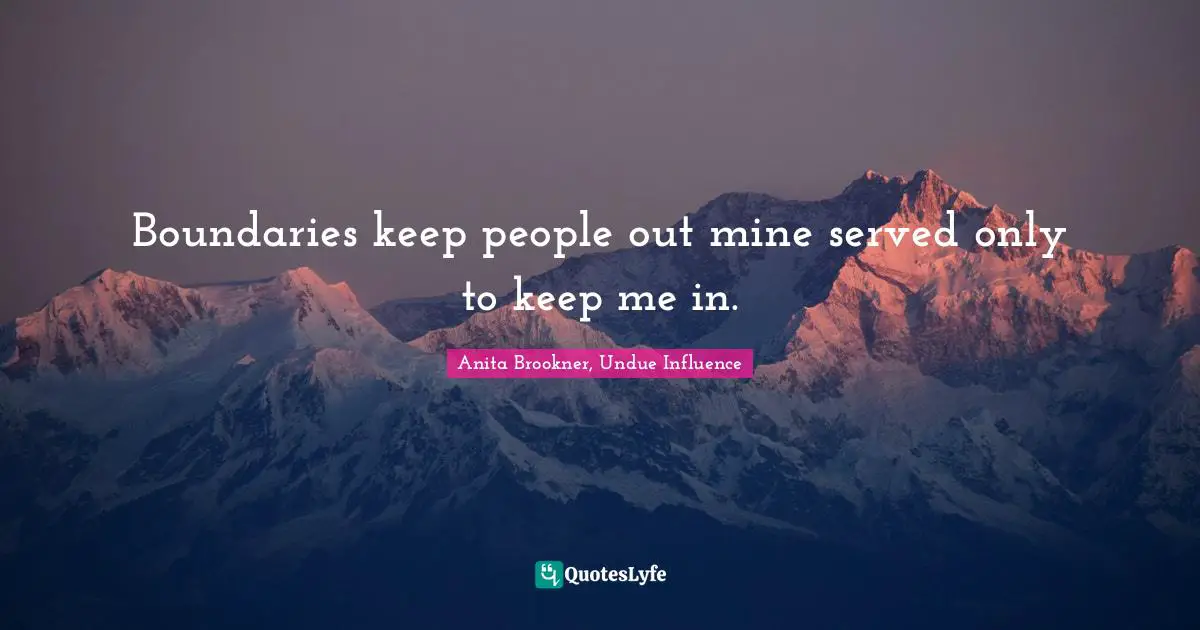 Boundaries keep people out mine served only to keep me in.