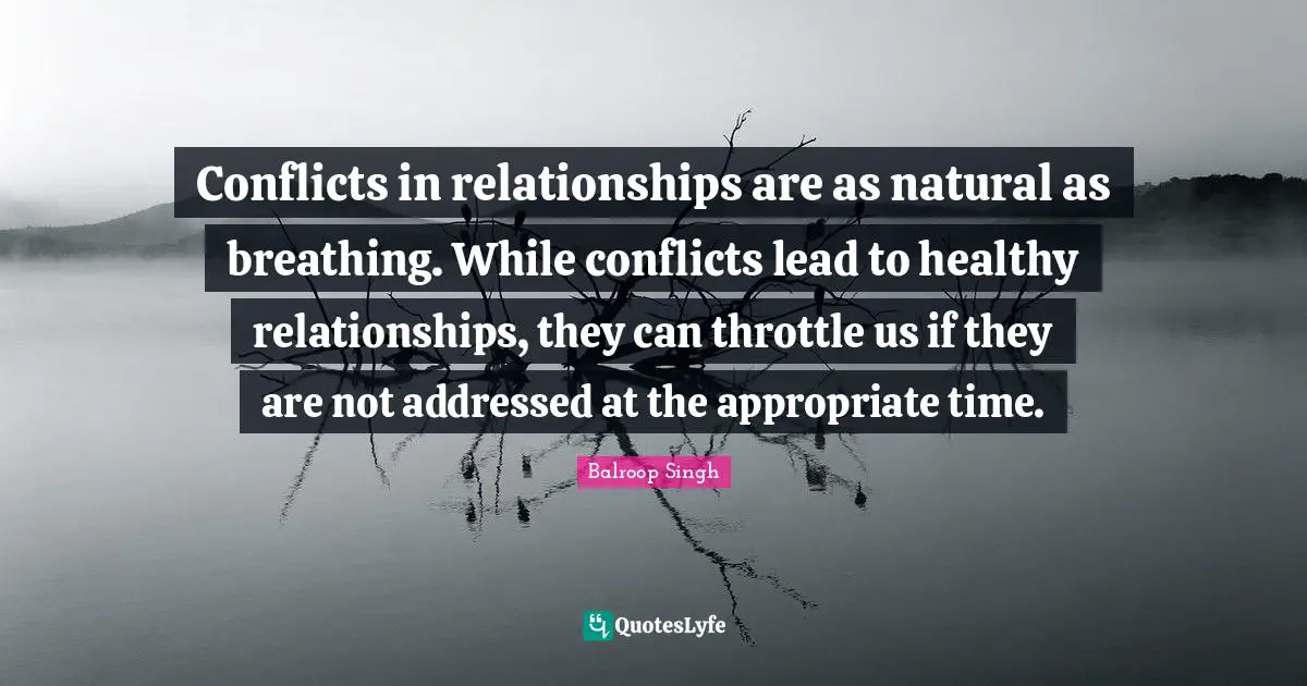 Conflicts in relationships are as natural as breathing. While conflicts lead to healthy relationships, they can throttle us if they are not addressed at the appropriate time.