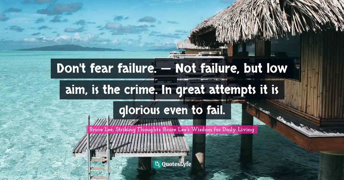 E.G. Daily Quotes: "Don't fear failure. — Not failure, but low aim, is the crime. In great attempts it is glorious even to fail."