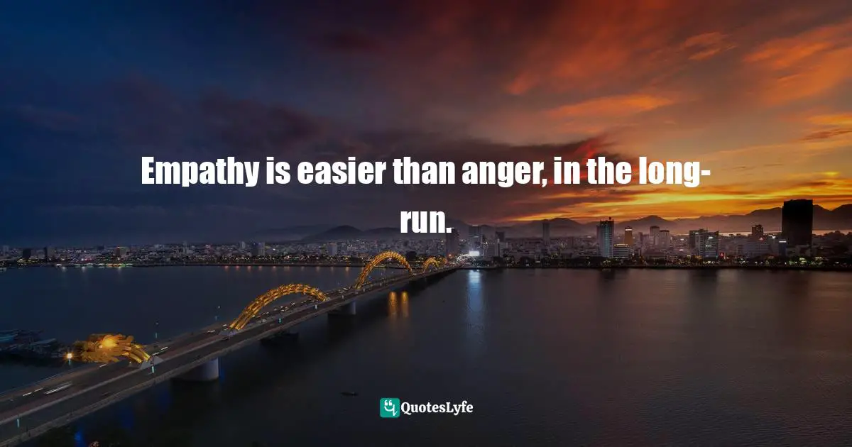 Empathy is easier than anger, in the long-run.