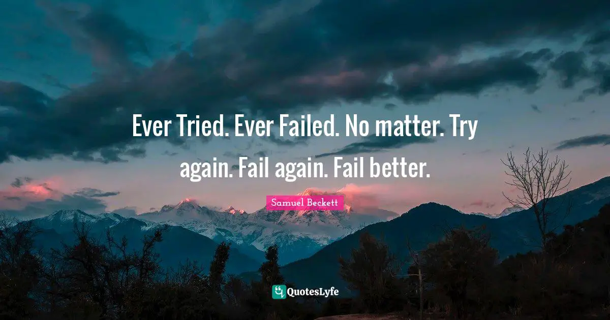 Confidence Quotes: "Ever Tried. Ever Failed. No matter. Try again. Fail again. Fail better."