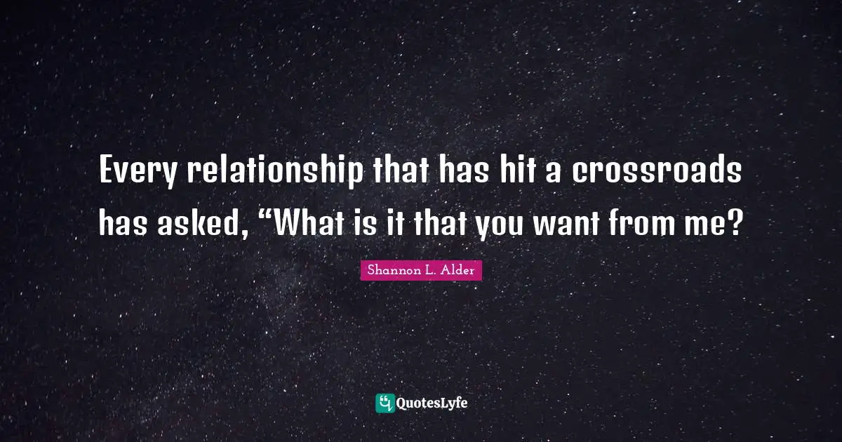Every relationship that has hit a crossroads has asked, “What is it that you want from me?