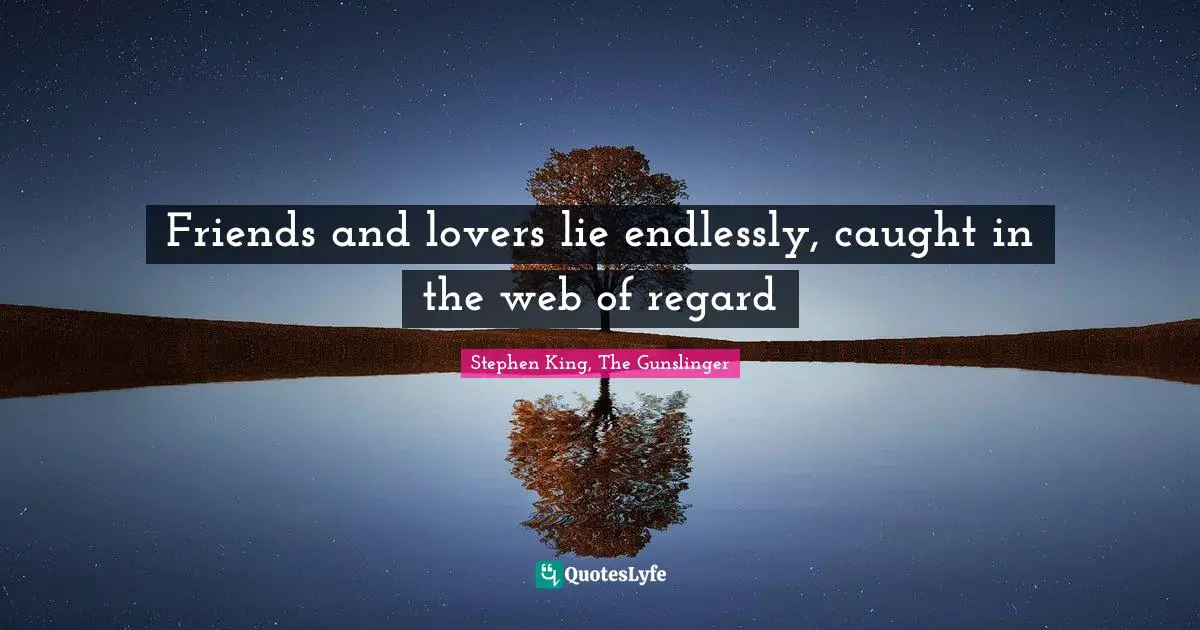 Stephen King, The Gunslinger Quotes: "Friends and lovers lie endlessly, caught in the web of regard"