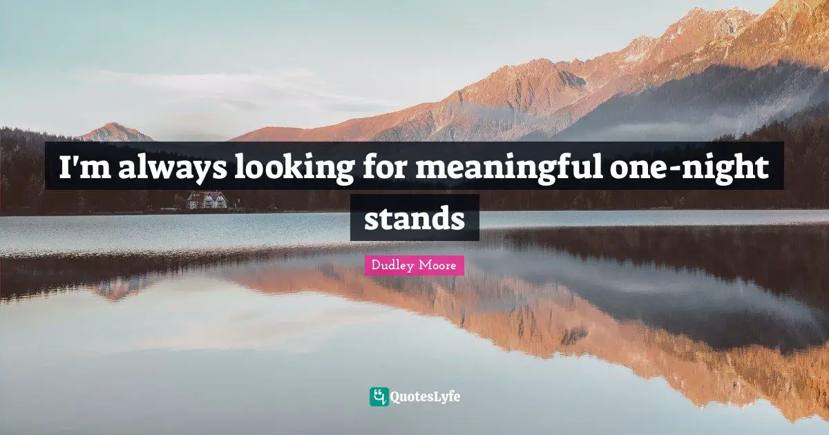 Dudley Moore Quotes: "I'm always looking for meaningful one-night stands"