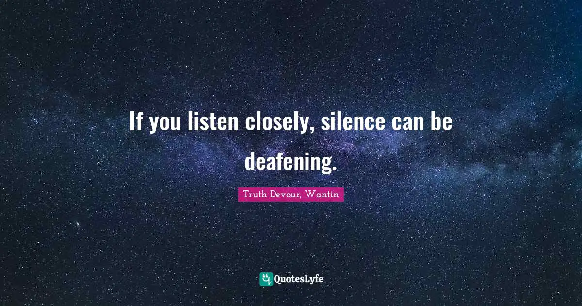 If you listen closely, silence can be deafening.