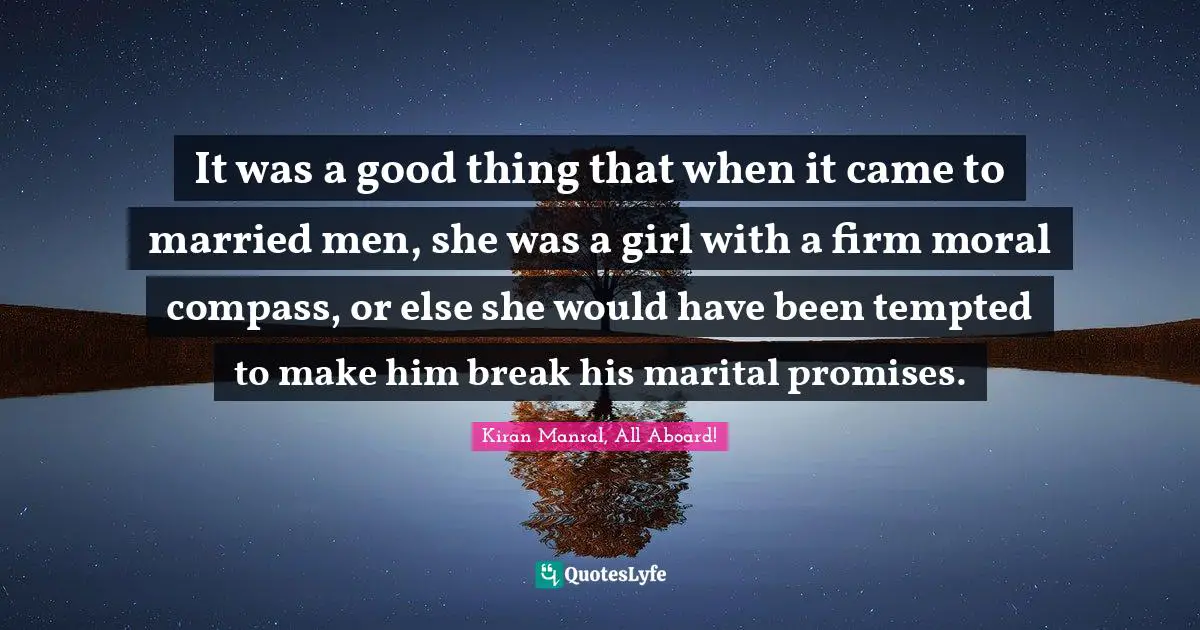 It was a good thing that when it came to married men, she was a girl with a firm moral compass, or else she would have been tempted to make him break his marital promises.