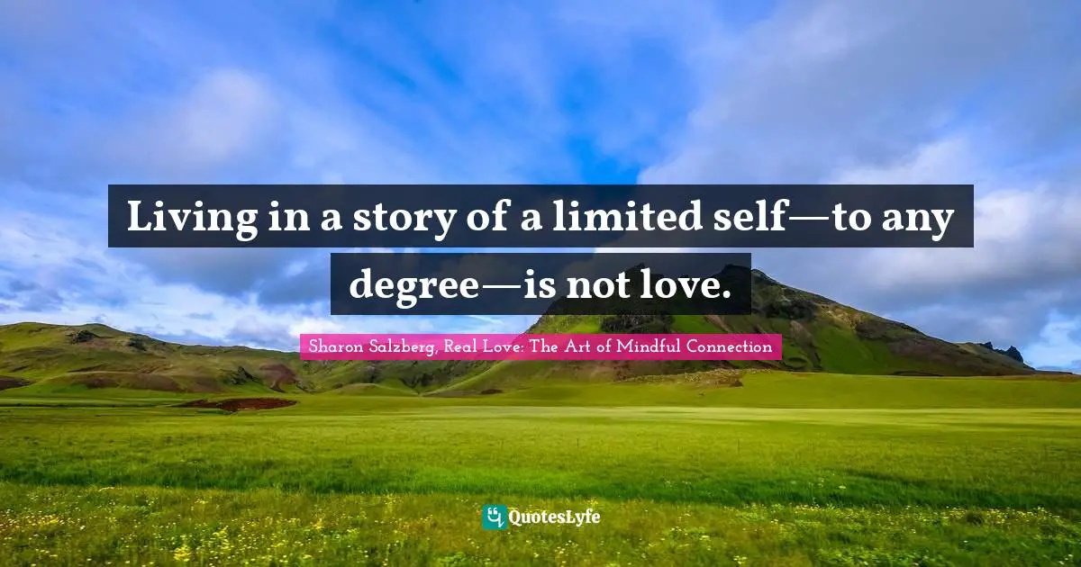Living in a story of a limited self—to any degree—is not love.